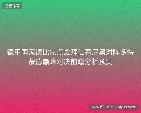 德甲国家德比焦点战拜仁慕尼黑对阵多特蒙德巅峰对决前瞻分析预测 德甲国家德比焦点战拜仁慕尼黑对阵多特蒙德巅峰对决前瞻分析预测