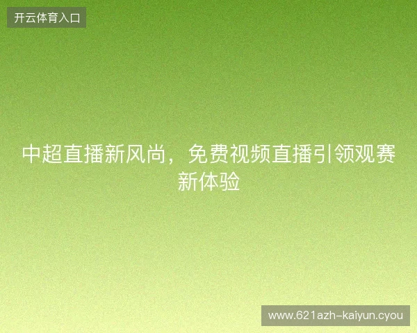 中超直播新风尚，免费视频直播引领观赛新体验