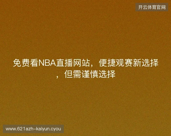 免费看NBA直播网站，便捷观赛新选择，但需谨慎选择